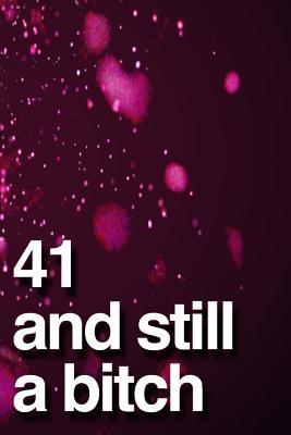 Download 41 And Still A Bitch: 110-Page Blank Lined Journal Funny Birthday Gag Gift Idea Better Than A Card -  file in PDF