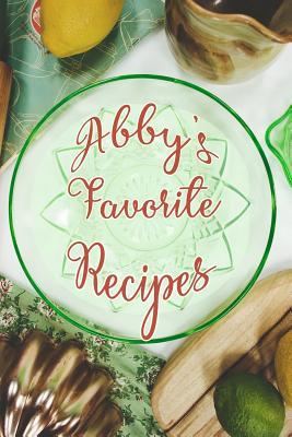Read Abby's Favorite Recipes: Personalized Blank Recipe Book to Write In. Matte Soft Cover Ideal for Passionate Cooks to Capture Heirloom Family and Much Loved Recipes - Favorites Journals file in PDF