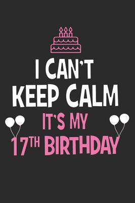 Download I Can't Keep Calm It's My 17th Birthday: Blank Lined Journal, Notebook, Diary, Planner Happy Birthday 17 Year Old Gift For Girls - Purr Corp Publishing | ePub