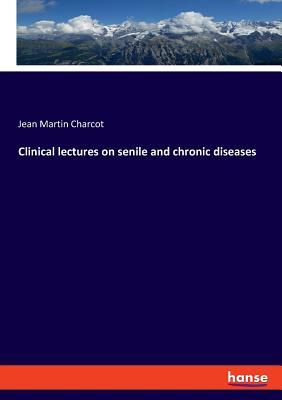 Full Download Clinical lectures on senile and chronic diseases - Jean-Martin Charcot file in ePub