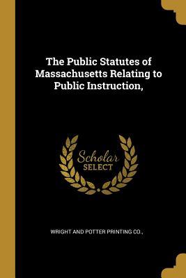 Full Download The Public Statutes of Massachusetts Relating to Public Instruction - Wright and Potter Printing Co file in PDF