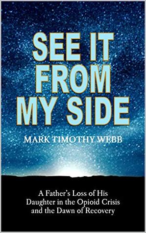 Read See It From My Side: A Father’s Loss of His Daughter in the Opioid Crisis and the Dawn of Recovery - Mark Timothy Webb file in ePub