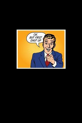 Download Ok But First Shut Up: Dot Grid Journal - Ok But First Shut Up Funny Sarcastic Adult Humor Dad Gift - Black Dotted Diary, Planner, Gratitude, Writing, Travel, Goal, Bullet Notebook - 6x9 120 pages - Gcjournals Adult Humor Journals | ePub
