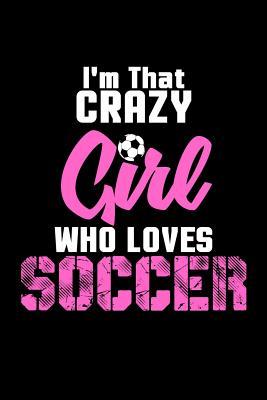 Full Download I'm That Crazy Girl who loves Soccer: Notebook 120 Pages Journal 6x9 Blank Line -  file in ePub