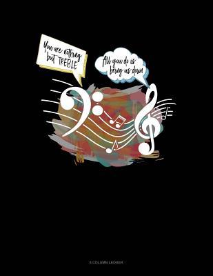 Download You Are Nothing But Treble All You Do Is Bring Us Down: 8 Column Ledger -  | ePub