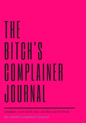 Download The bitch's complainer journal: Lined Notebook/Journal (7X10Large) -  | PDF