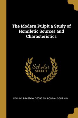 Read The Modern Pulpit a Study of Homiletic Sources and Characteristics - Lewis O Brastow file in ePub