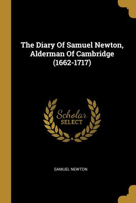 Full Download The Diary of Samuel Newton, Alderman of Cambridge (1662-1717) - Samuel Newton | ePub