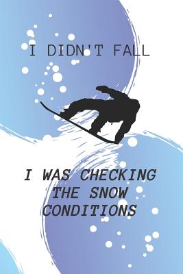 Read I Didn't Fall I was Checking The Snow Conditions: Funny Snowboard Journal - Snowboarding Lined Notebook - 120 pages (6 X 9) -  file in PDF