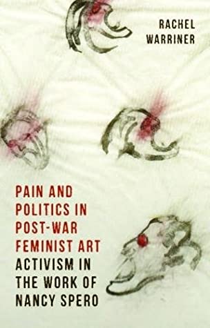 Full Download Pain and Politics in Post-War Feminist Art: Activism in the Work of Nancy Spero - Rachel Warriner | ePub