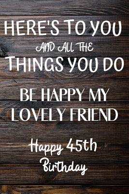 Download Here's To You And All The Things You Do Happy 45th Birthday: 45th Birthday Gift / Journal / Notebook / Diary / Unique Greeting Card Alternative -  | PDF
