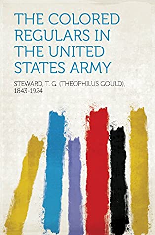Read Online The Colored Regulars in the United States Army - T. G. (Theophilus Gould), 1843-1924 Steward file in PDF