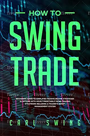 Read How To Swing Trade: A beginners guide to simplified passive income strategies in options with highly profitable swing trading strategies including a trader's money management system - Carl Swing file in PDF