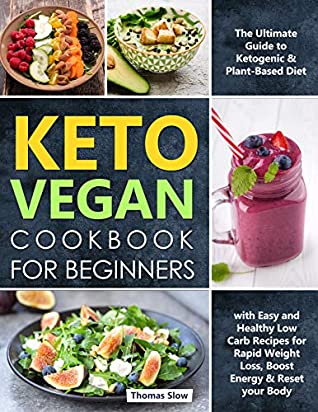 Read Keto Vegan Cookbook for Beginners: The Ultimate Guide to Ketogenic & Plant-Based Diet with Easy and Healthy Low Carb Recipes for Rapid Weight Loss, Boost Energy & Reset your Body - Thomas Slow | PDF