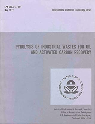 Read Pyrolysis of Industrial Wastes for Oil and Activated Carbon Recovery - United States Environmental Protection Agency EPA | ePub
