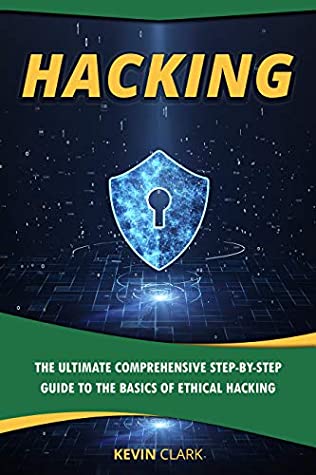 Read Hacking : The Ultimate Comprehensive Step-By-Step Guide to the Basics of Ethical Hacking - Kevin Clark file in PDF