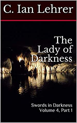 Read The Lady of Darkness: Volume 4, part 1 of Swords In Darkness - C. Ian Lehrer | PDF