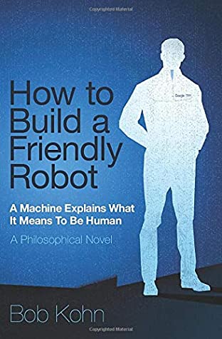 Download How To Build A Friendly Robot: A Philosophical Novel - Bob Kohn | ePub