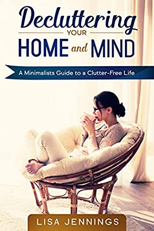 Read Online Decluttering Your Home and Mind: A Minimalists Guide to a Clutter-Free Life - Lisa Jennings file in ePub