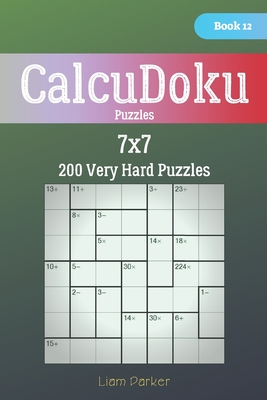 Read Online CalcuDoku Puzzles - 200 Very Hard Puzzles 7x7 Book 12 - Liam Parker file in ePub