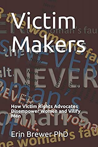 Read Online Victim Makers: How Victim Rights Advocates Disempower Women and Vilify Men - Erin Brewer file in PDF