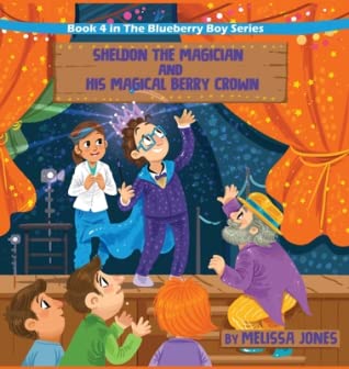 Read Online Sheldon the Magician and His Magical Berry Crown: Book 4 in the Blueberry Boy Series - Melissa Jones | PDF