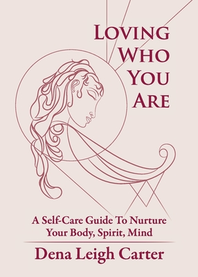 Download Loving Who You Are: A Self-Care Guide To Nurture Your Body, Spirit, Mind - Dena Leigh Carter | PDF