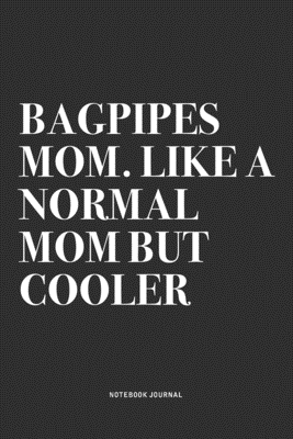 Read Bagpipes Mom. Like A Normal Mom But Cooler: A 6x9 Inch Diary Notebook Journal With A Bold Text Font Slogan On A Matte Cover and 120 Blank Lined Pages Makes A Great Alternative To A Card - Piper Swagg Journals file in ePub