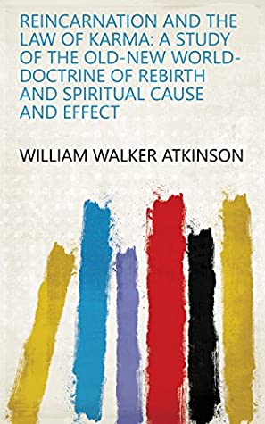 Read Online Reincarnation and the Law of Karma: A Study of the Old-new World-doctrine of Rebirth and Spiritual Cause and Effect - William Walker Atkinson file in PDF
