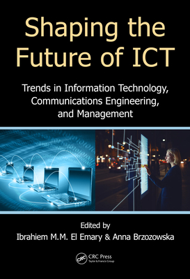Read Online Shaping the Future of Ict: Trends in Information Technology, Communications Engineering, and Management - Ibrahiem El Emary | ePub